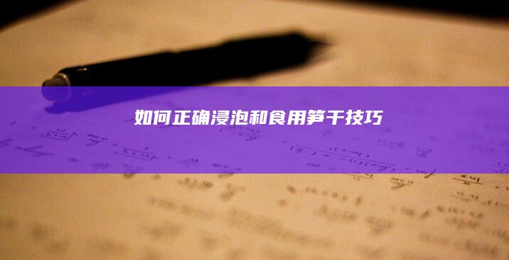 如何正确浸泡和食用笋干技巧